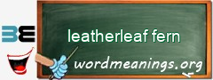 WordMeaning blackboard for leatherleaf fern